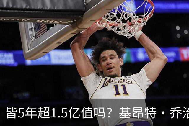 皆5年超1.5亿值吗？基昂特·乔治&奥萨尔续约 工资帽占比最关键